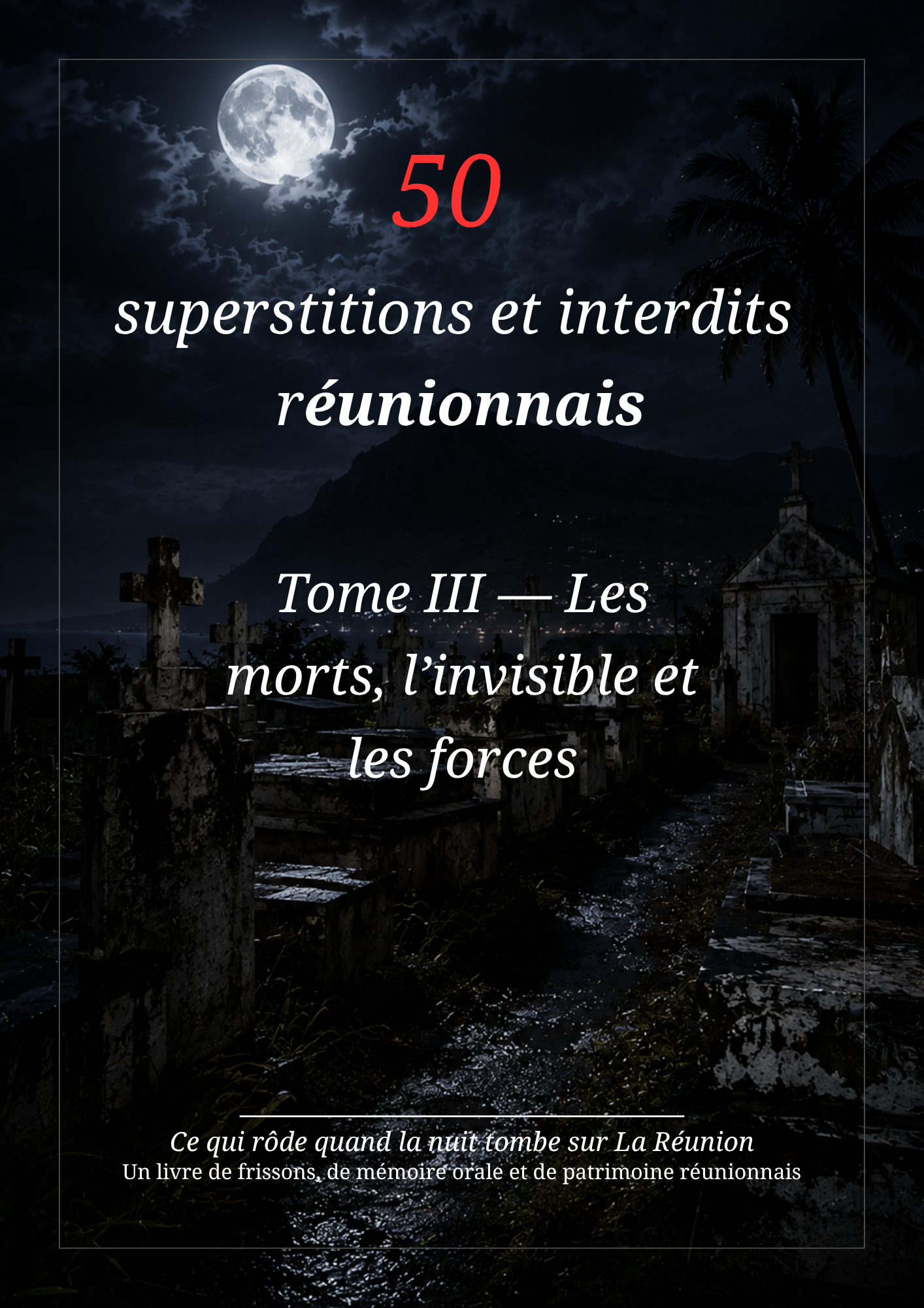 50 superstitions et interdits Réunionnais - Tome III - Les morts , l‘invisible et les forces
